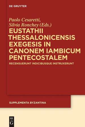 Eustathii Thessalonicensis exegesis in canonem iambicum pentecostalem: Recensuerunt indicibusque instruxerunt Paolo Cesaretti – Silvia Ronchey de Paolo Cesaretti