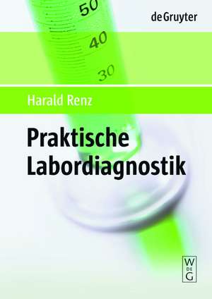 Praktische Labordiagnostik: Lehrbuch zur Laboratoriumsmedizin, Klinischen Chemie und Hämatologie de Harald Renz