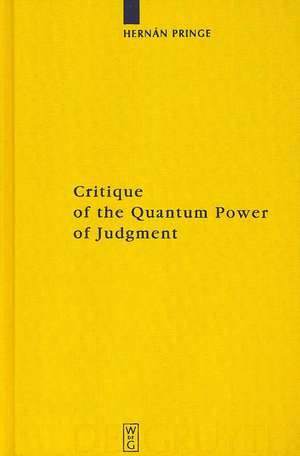 Critique of the Quantum Power of Judgment: A Transcendental Foundation of Quantum Objectivity de Hernán Pringe