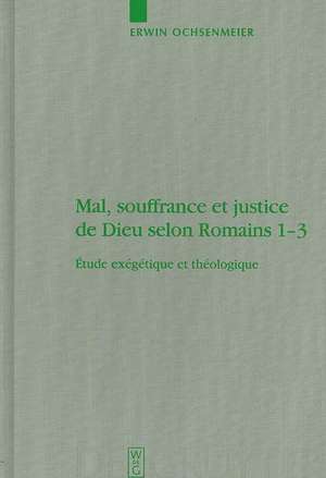 Mal, souffrance et justice de Dieu selon Romains 1-3: Étude exégétique et théologique de Erwin Ochsenmeier