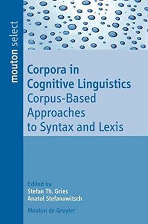 Corpora in Cognitive Linguistics: Corpus-Based Approaches to Syntax and Lexis de Stefan Th. Gries