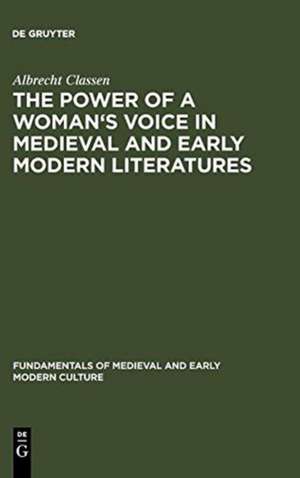 The Power of a Woman's Voice in Medieval and Early Modern Literatures: New Approaches to German and European Women Writers and to Violence Against Women in Premodern Times de Albrecht Classen