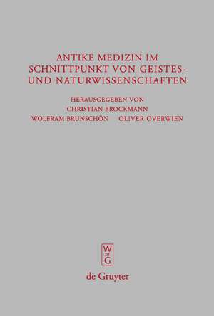 Antike Medizin im Schnittpunkt von Geistes- und Naturwissenschaften: Internationale Fachtagung aus Anlass des 100-jährigen Bestehens des Akademievorhabens "Corpus Medicorum Graecorum/Latinorum" de Berlin-Brandenburgischen Akademie der Wissenschaften