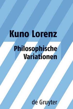 Philosophische Variationen: Gesammelte Aufsätze unter Einschluss gemeinsam mit Jürgen Mittelstraß geschriebener Arbeiten zu Platon und Leibniz de Kuno Lorenz