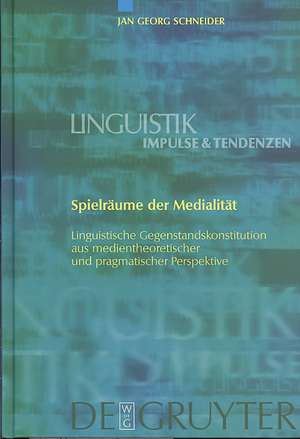 Spielräume der Medialität: Linguistische Gegenstandskonstitution aus medientheoretischer und pragmatischer Perspektive de Jan Georg Schneider