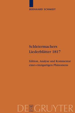 Schleiermachers Liederblätter 1817: Edition, Analyse und Kommentar eines einzigartigen Phänomens de Bernhard Schmidt