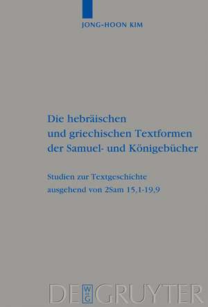 Die hebräischen und griechischen Textformen der Samuel- und Königebücher: Studien zur Textgeschichte ausgehend von 2Sam 15,1-19,9 de Jong-Hoon Kim