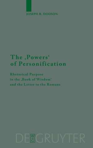 The 'Powers' of Personification: Rhetorical Purpose in the 'Book of Wisdom' and the Letter to the Romans de Joseph R. Dodson