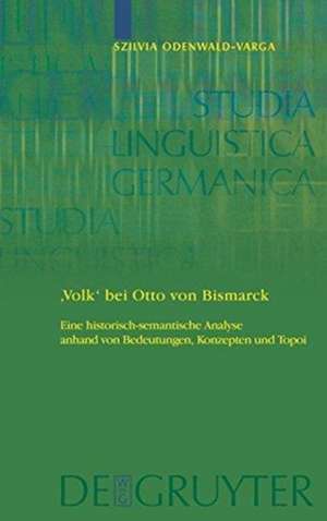 'Volk' bei Otto von Bismarck: Eine historisch-semantische Analyse anhand von Bedeutungen, Konzepten und Topoi de Szilvia Odenwald-Varga