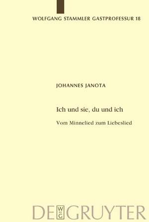 Ich und sie, du und ich: Vom Minnelied zum Liebeslied de Johannes Janota