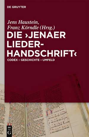 Die 'Jenaer Liederhandschrift': Codex - Geschichte - Umfeld de Jens Haustein