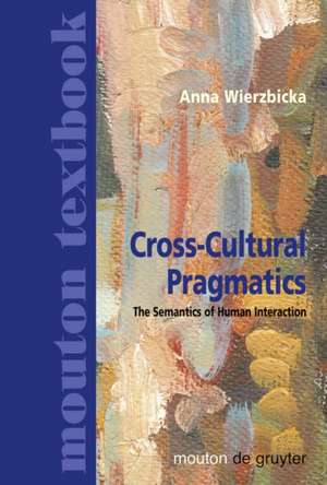 Cross-Cultural Pragmatics: The Semantics of Human Interaction de Anna Wierzbicka