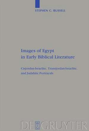 Images of Egypt in Early Biblical Literature: Cisjordan-Israelite, Transjordan-Israelite, and Judahite Portrayals de Stephen C. Russell