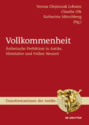 Vollkommenheit: Ästhetische Perfektion in Antike, Mittelalter und Früher Neuzeit de Verena Lobsien