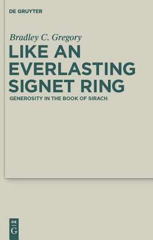 Like an Everlasting Signet Ring: Generosity in the Book of Sirach de Bradley Gregory