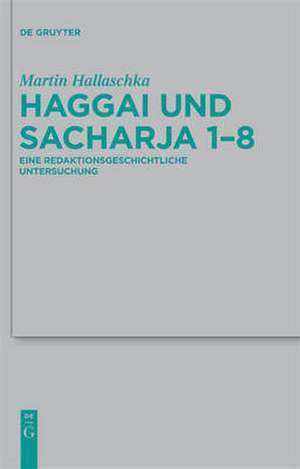 Haggai und Sacharja 1-8: Eine redaktionsgeschichtliche Untersuchung de Martin Hallaschka