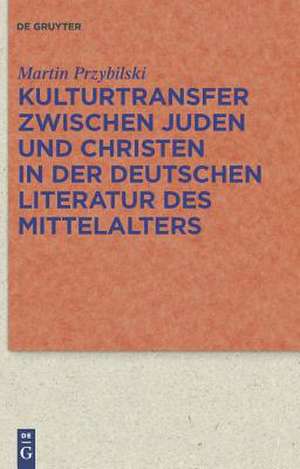 Kulturtransfer zwischen Juden und Christen in der deutschen Literatur des Mittelalters de Martin Przybilski