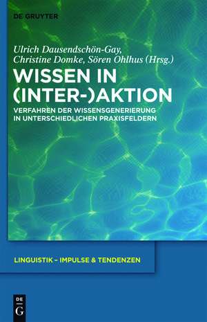 Wissen in (Inter-)Aktion: Verfahren der Wissensgenerierung in unterschiedlichen Praxisfeldern de Ulrich Dausendschön-Gay