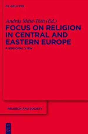 Focus on Religion in Central and Eastern Europe de András Máté-Tóth