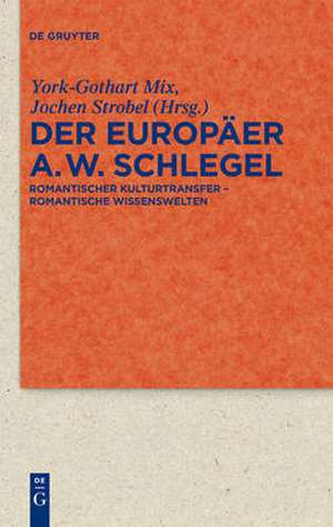 Der Europäer August Wilhelm Schlegel: Romantischer Kulturtransfer – romantische Wissenswelten de York-Gothart Mix