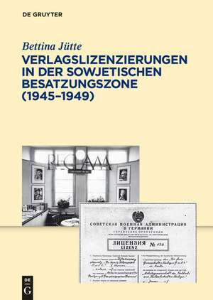 Verlagslizenzierungen in der Sowjetischen Besatzungszone (1945-1949) de Bettina Jütte