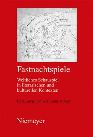 Fastnachtspiele: Weltliches Schauspiel in literarischen und kulturellen Kontexten de Klaus Ridder