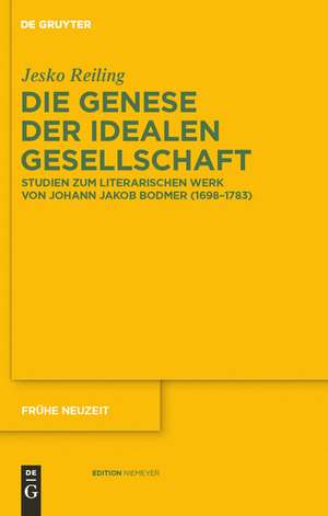 Die Genese der idealen Gesellschaft: Studien zum literarischen Werk von Johann Jakob Bodmer (1698–1783) de Jesko Reiling