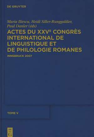 Actes du XXVe Congrès International de Linguistique et de Philologie Romanes. Tome V de Maria Iliescu