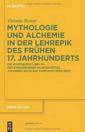 Mythologie und Alchemie in der Lehrepik des frühen 17. Jahrhunderts: Die 'Chryseidos Libri IIII' des Straßburger Dichterarztes Johannes Nicolaus Furichius (1602–1633) de Thomas Reiser