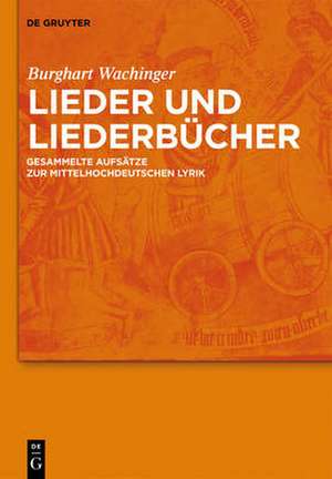 Lieder und Liederbücher: Gesammelte Aufsätze zur mittelhochdeutschen Lyrik de Burghart Wachinger