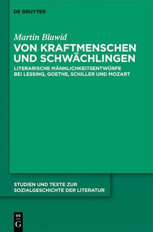 Von Kraftmenschen und Schwächlingen: Literarische Männlichkeitsentwürfe bei Lessing, Goethe, Schiller und Mozart de Martin Blawid