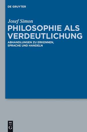 Philosophie als Verdeutlichung: Abhandlungen zu Erkennen, Sprache und Handeln de Josef Simon