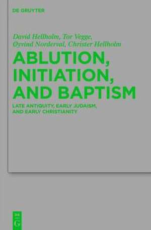 Ablution, Initiation, and Baptism: Late Antiquity, Early Judaism, and Early Christianity de David Hellholm