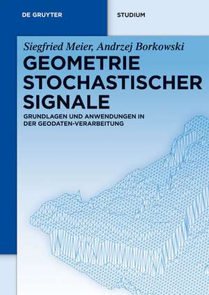 Geometrie Stochastischer Signale: Grundlagen und Anwendungen in der Geodaten-Verarbeitung de Siegfried Meier