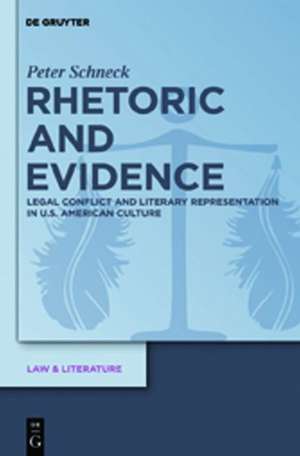 Rhetoric and Evidence: Legal Conflict and Literary Representation in U.S. American Culture de Peter Schneck