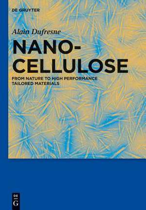 Nanocellulose: From Nature to High Performance Tailored Materials de Alain Dufresne