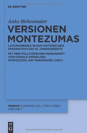 Versionen Montezumas: Lateinamerika in der historischen Imagination des 19. Jahrhunderts.
Mit dem vollständigen Manuskript von Oswald Spenglers "Montezuma. Ein Trauerspiel" (1897). de Anke Birkenmaier