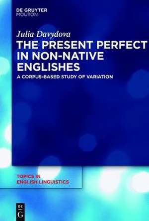 The Present Perfect in Non-Native Englishes: A Corpus-Based Study of Variation de Julia Davydova