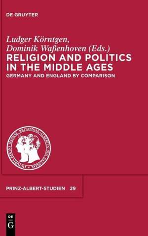 Religion and Politics in the Middle Ages / Religion und Politik im Mittelalter: Germany and England by Comparison / Deutschland und England im Vergleich de Ludger Körntgen