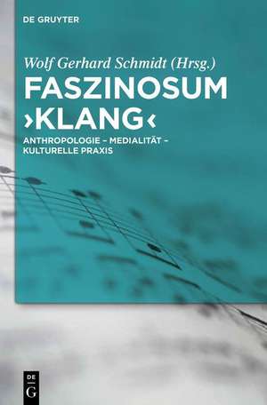 Faszinosum 'Klang': Anthropologie - Medialität - kulturelle Praxis de Wolf Gerhard Schmidt