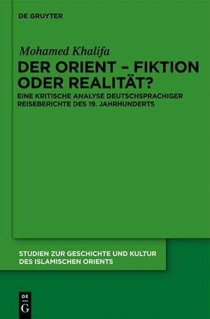 Der Orient - Fiktion oder Realität?: Eine kritische Analyse deutschsprachiger Reiseberichte des 19. Jahrhunderts de Mohamed Khalifa