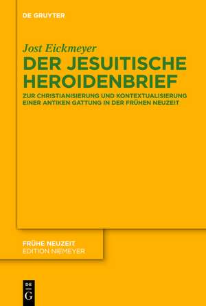 Der jesuitische Heroidenbrief: Zur Christianisierung und Kontextualisierung einer antiken Gattung in der Frühen Neuzeit de Jost Eickmeyer