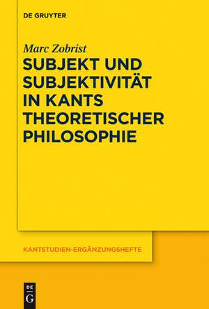 Subjekt und Subjektivität in Kants theoretischer Philosophie: Eine Untersuchung zu den transzendentalphilosophischen Problemen des Selbstbewusstseins und Daseinsbewusstseins de Marc Zobrist