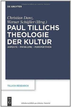 Paul Tillichs Theologie der Kultur: Aspekte – Probleme – Perspektiven de Christian Danz