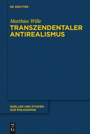 Transzendentaler Antirealismus: Grundlagen einer Erkenntnistheorie ohne Wissenstranszendenz de Matthias Wille