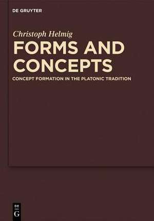 Forms and Concepts: Concept Formation in the Platonic Tradition de Christoph Helmig