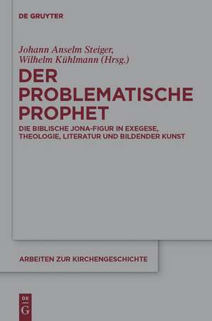 Der problematische Prophet: Die biblische Jona-Figur in Exegese, Theologie, Literatur und Bildender Kunst de Johann Anselm Steiger