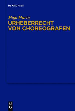 Urheberrecht von Choreografen: Eine rechtsvergleichende Studie de Maja Murza