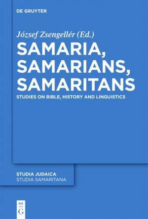 Samaria, Samarians, Samaritans: Studies on Bible, History and Linguistics de József Zsengellér