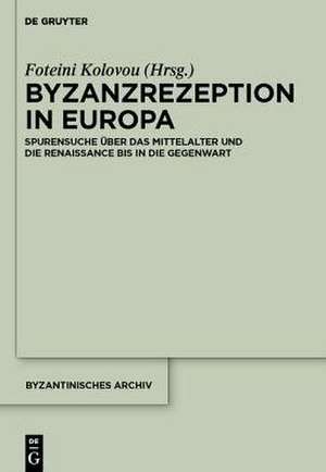 Byzanzrezeption in Europa: Spurensuche über das Mittelalter und die Renaissance bis in die Gegenwart de Foteini Kolovou